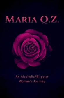 Image for Maria Q. Z. : An Alcoholic/Bi-polar Woman's Journey