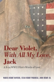 Image for Dear Violet, With all my Love, Jack: A B-24 WWII Pilot's Words of Love