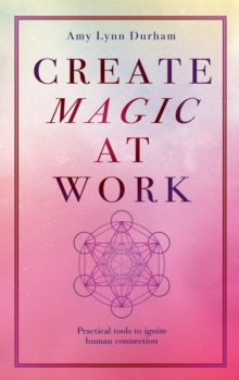Image for Create Magic At Work: Practical Tools To Ignite Human Connection