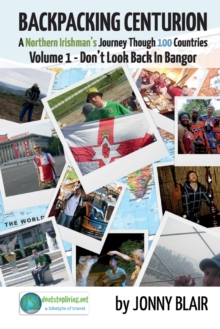 Image for Backpacking Centurion - A Northern Irishman's Journey Through 100 Countries : Volume 1 - Don't Look Back In Bangor