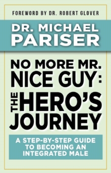 Image for No More Mr. Nice Guy: The Hero's Journey: A Step-by-Step Guide to Becoming an Integrated Male