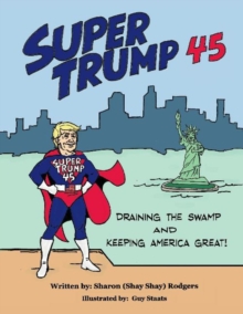 Image for Super Trump 45 : Draining The Swamp and Keeping America Great