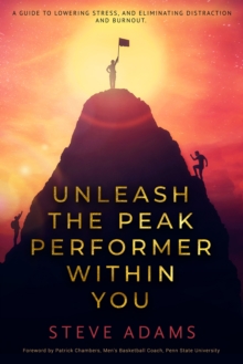 Image for Unleash the Peak Performer Within You: A Guide to Lowering Stress, Eliminating Distraction, and Massively Expanding Your Productivity