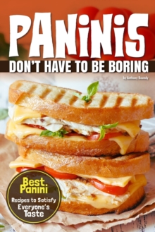 Image for Paninis Don't Have to Be Boring : Best Panini Recipes to Satisfy Everyone's Taste
