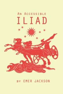 Image for An Accessible Iliad : A 21st Century Rendering of Homer's Iliad