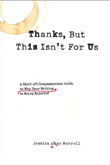 Image for Thanks, But This Isn't for Us: A (Sort of) Compassionate Guide to Why Your Writing is Being Rejected