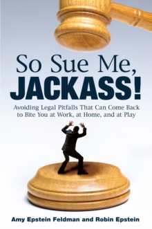 Image for So Sue Me, Jackass!: Avoiding Legal Pitfalls That Can Come Back to Bite You at Work, at Home, and at Play