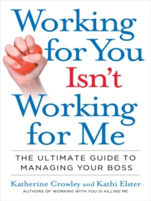 Image for Working for you isn't working for me: the ultimate guide to managing your boss