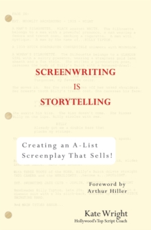 Image for Screenwriting is storytelling: creating an A-list screenplay that sells
