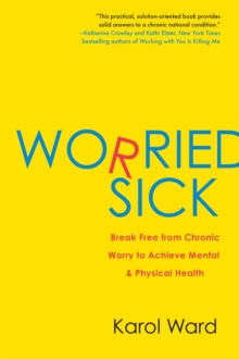 Image for Worried sick: break free from chronic worry to achieve mental & physical health