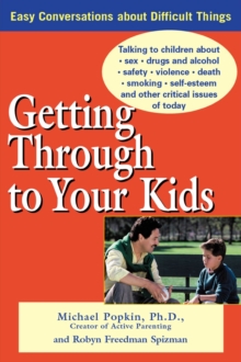 Image for Getting through to your kids: talking to children about sex, drugs and alcohol, safety violence, death, smoking, self-esteem, and other critical issues of today