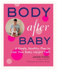 Body after baby: the simple 30-day plan to lose your baby weight by ...