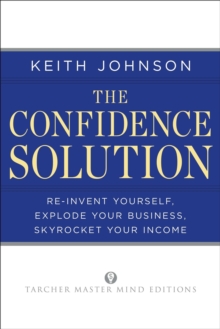 Image for The confidence solution: reinvent your life, explode your business, skyrocket your income