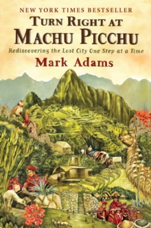 Image for Turn right at Machu Picchu: rediscovering the lost city one step at a time