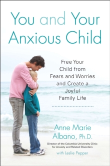 Image for You and your anxious child: free your child from fears and worries and create a joyful family life