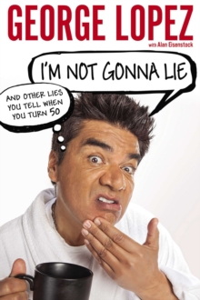 Image for I'm not gonna lie: and other lies you tell when you turn 50