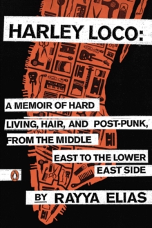 Image for Harley Loco: A Memoir of Hard Living, Hair, and Post-Punk, from the Middle East to the Lower East Side