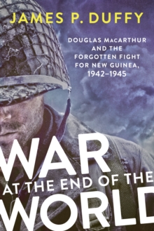 Image for War at the End of the World: Douglas Macarthur and the Forgotten Fight for New Guinea, 1942-1945