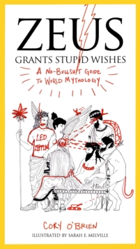 Image for Zeus Grants Stupid Wishes: A No-Bullshit Guide to World Mythology
