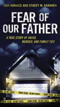 Image for Fear of Our Father: A True Story of Abuse, Murder, and Family Ties