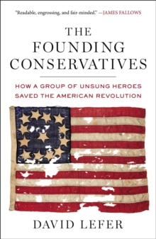 Image for The founding conservatives: how a group of unsung heroes saved the American Revolution