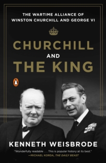Image for Churchill and the King: the wartime alliance of Winston Churchill and George VI