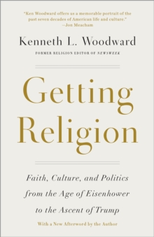 Image for Getting religion: faith, culture, politics, from the age of Eisenhower to the era of Obama