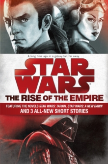 Image for Rise of the Empire: Star Wars: Featuring the novels Star Wars: Tarkin, Star Wars: A New Dawn, and 3 all-new short stories