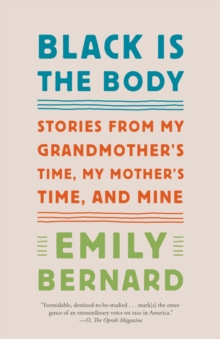 Image for Black Is the Body : Stories from My Grandmother's Time, My Mother's Time, and Mine