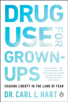 Image for Drug Use for Grown-Ups: How the Pursuit of Happiness Can Make Us More Safe, Healthy, and Free