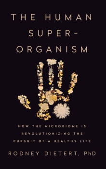 Image for The human superorganism  : how the microbiome is revolutionizing the pursuit of a healthy life