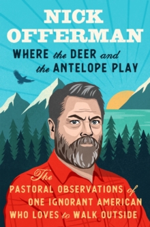 Image for Where the deer and the antelope play  : the pastoral observations of one ignorant American who loves to walk outside