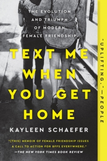 Image for Text me when you get home  : the evolution and triumph of modern female friendship