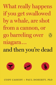Image for And then you're dead: what really happens if you get swallowed by a whale, are shot from a cannon, or go barreling over Niagara