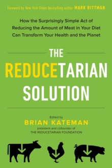 Image for Reducetarian Solution: How the Surprisingly Simple Act of Reducing the Amount of Meat in Your Diet Can Transform Your Health and the Planet