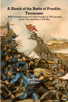 Image for A Sketch of the Battle of Franklin, Tennessee: With Reminiscences of Camp Douglas & Photographs From The American Civil War