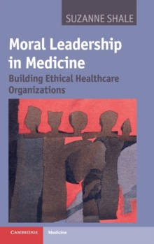 Image for Moral leadership in medicine  : building ethical healthcare organizations