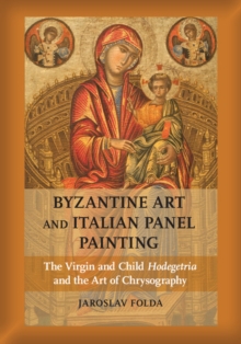 Image for Byzantine art and Italian panel painting  : The Virgin and Child Hodegetria and the art of chrysography