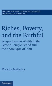 Image for Riches, poverty, and the faithful  : perspectives on wealth in the Second Temple period and the Apocalypse of John