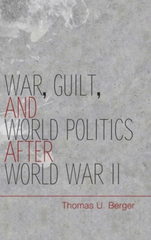 War, Guilt, and World Politics after World War II