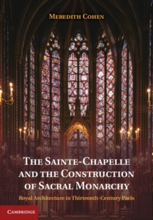 Image for The Sainte-Chapelle and the construction of sacral monarchy  : royal architecture in thirteenth-century Paris