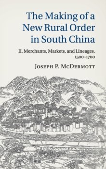 Making of a New Rural Order in South China: Volume 2, Merchants, Markets, and Lineages, 1500-1700