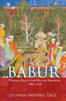 Image for Babur : Timurid Prince and Mughal Emperor, 1483-1530