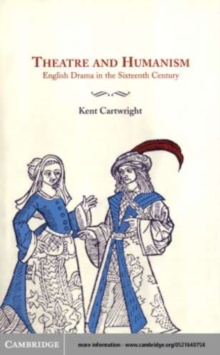 Image for Theatre and humanism: English drama in the sixteenth century