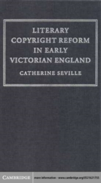 Image for Literary copyright reform in early Victorian England: the framing of the 1842 Copyright Act