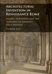 Image for Architectural invention in Renaissance Rome  : artists, humanists, and the planning of Raphael's Villa Madama