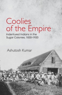 Image for Coolies of the empire  : indentured Indians in the sugar colonies, 1830-1920