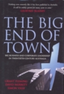 Image for The big end of town: big business and corporate leadership in twentieth-century Australia