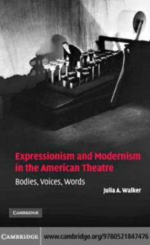 Image for Expressionism and modernism in the American theatre: bodies, voices, words