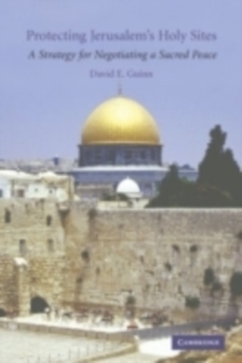Image for Protecting Jerusalem's holy sites: a strategy for negotiating a sacred peace.